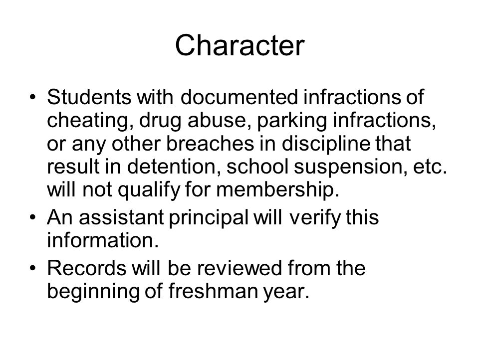 Character Students with documented infractions of cheating, drug abuse, parking infractions, or any other breaches in discipline that result in detention, school suspension, etc.