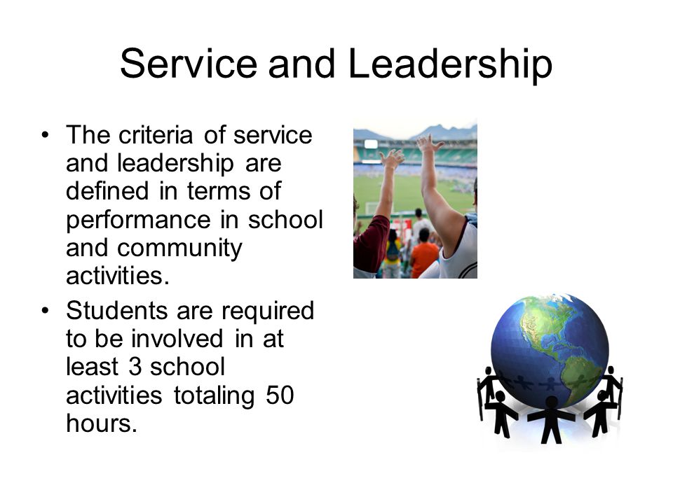 Service and Leadership The criteria of service and leadership are defined in terms of performance in school and community activities.