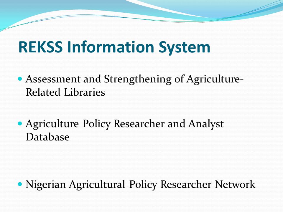 REKSS Information System Assessment and Strengthening of Agriculture- Related Libraries Agriculture Policy Researcher and Analyst Database Nigerian Agricultural Policy Researcher Network