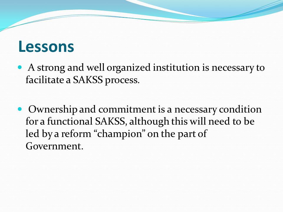 Lessons A strong and well organized institution is necessary to facilitate a SAKSS process.