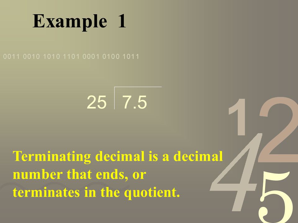 Example 1 Terminating decimal is a decimal number that ends, or terminates in the quotient.