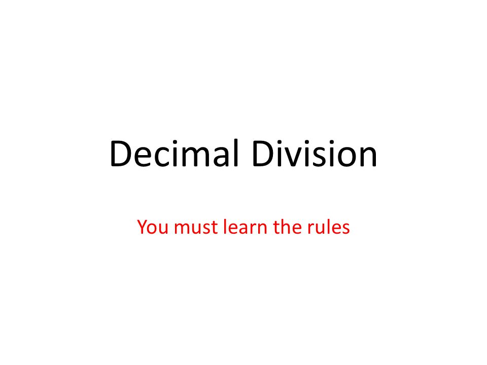 Decimal Division You must learn the rules