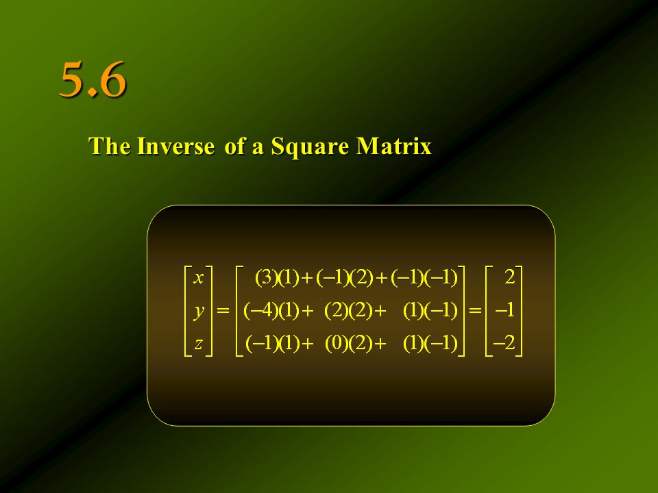 5.6 The Inverse of a Square Matrix