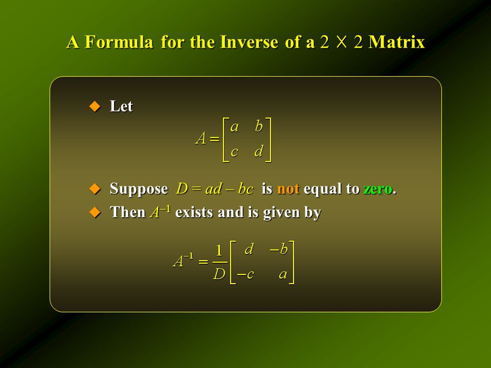 A Formula for the Inverse of a 2 ☓ 2 Matrix  Let  Suppose D = ad – bc is not equal to zero.