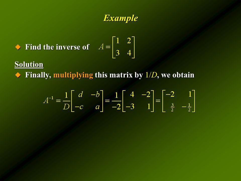 Example  Find the inverse of Solution  Finally, multiplying this matrix by 1/D, we obtain