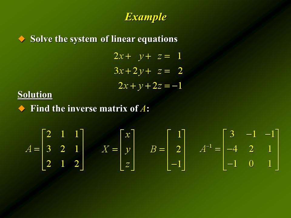 Example  Solve the system of linear equations Solution  Find the inverse matrix of A: