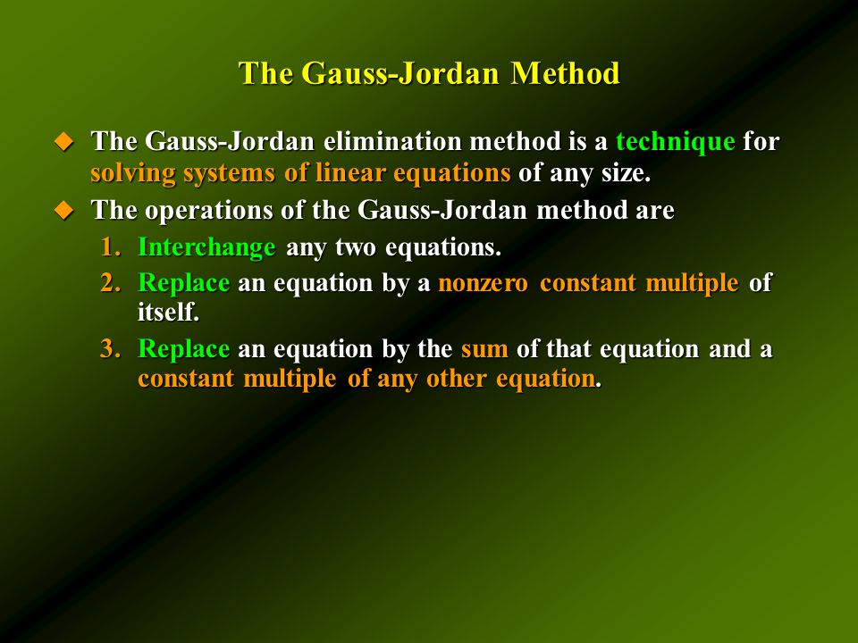 The Gauss-Jordan Method  The Gauss-Jordan elimination method is a technique for solving systems of linear equations of any size.