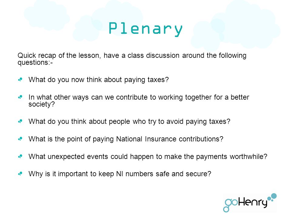 Plenary Quick recap of the lesson, have a class discussion around the following questions:- What do you now think about paying taxes.