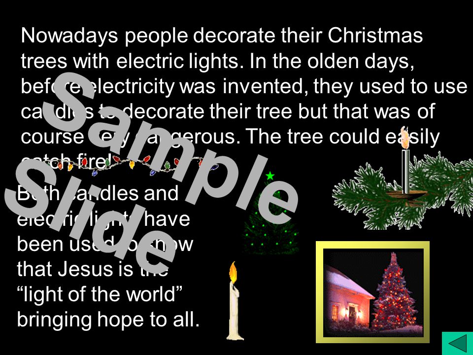 Nowadays people decorate their Christmas trees with electric lights.