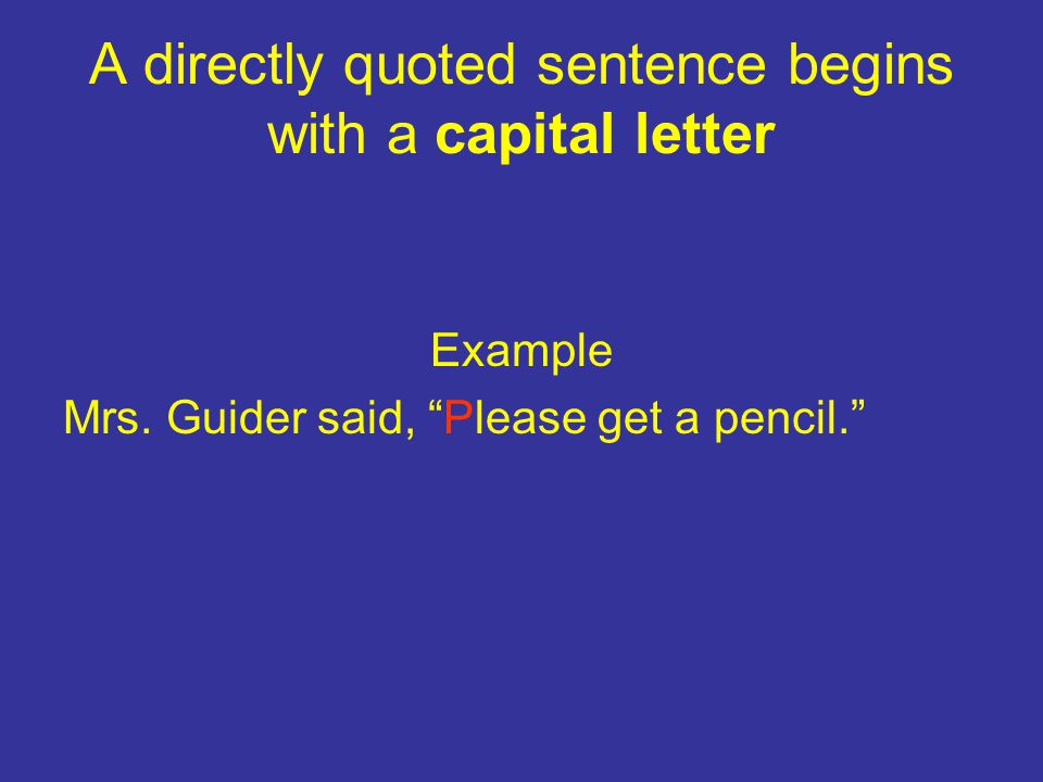 A directly quoted sentence begins with a capital letter Example Mrs.