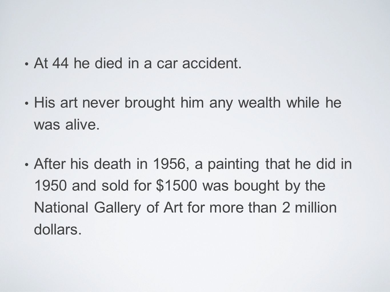 At 44 he died in a car accident. His art never brought him any wealth while he was alive.
