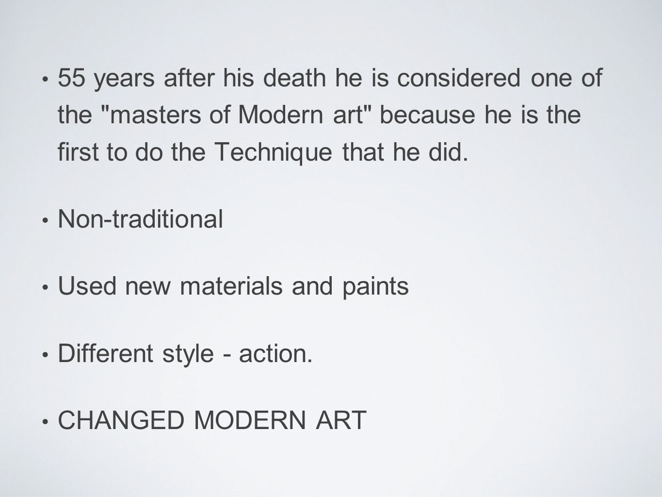 55 years after his death he is considered one of the masters of Modern art because he is the first to do the Technique that he did.