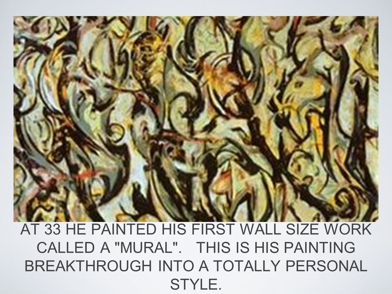 AT 33 HE PAINTED HIS FIRST WALL SIZE WORK CALLED A MURAL .