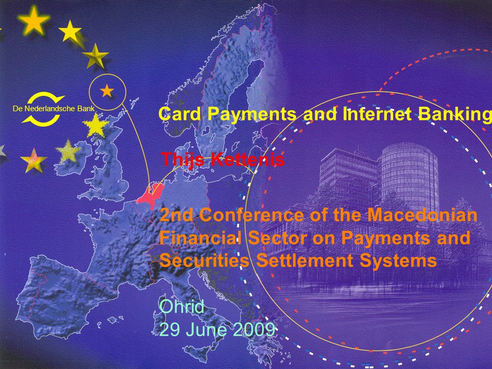 De Nederlandsche Bank Eurosysteem Card Payments and Internet Banking Thijs Kettenis 2nd Conference of the Macedonian Financial Sector on Payments and Securities Settlement Systems Ohrid 29 June 2009 De Nederlandsche Bank