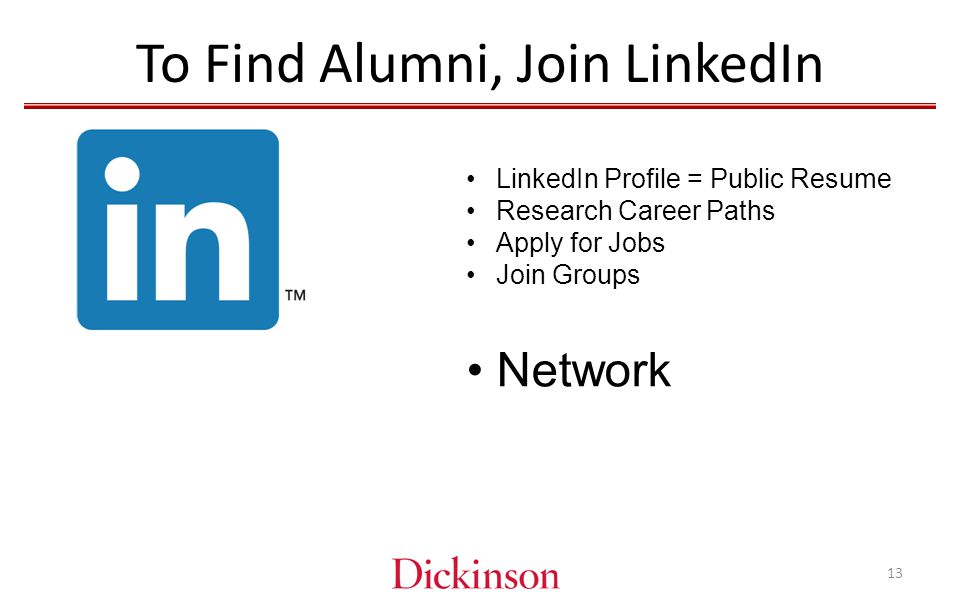To Find Alumni, Join LinkedIn LinkedIn Profile = Public Resume Research Career Paths Apply for Jobs Join Groups Network 13