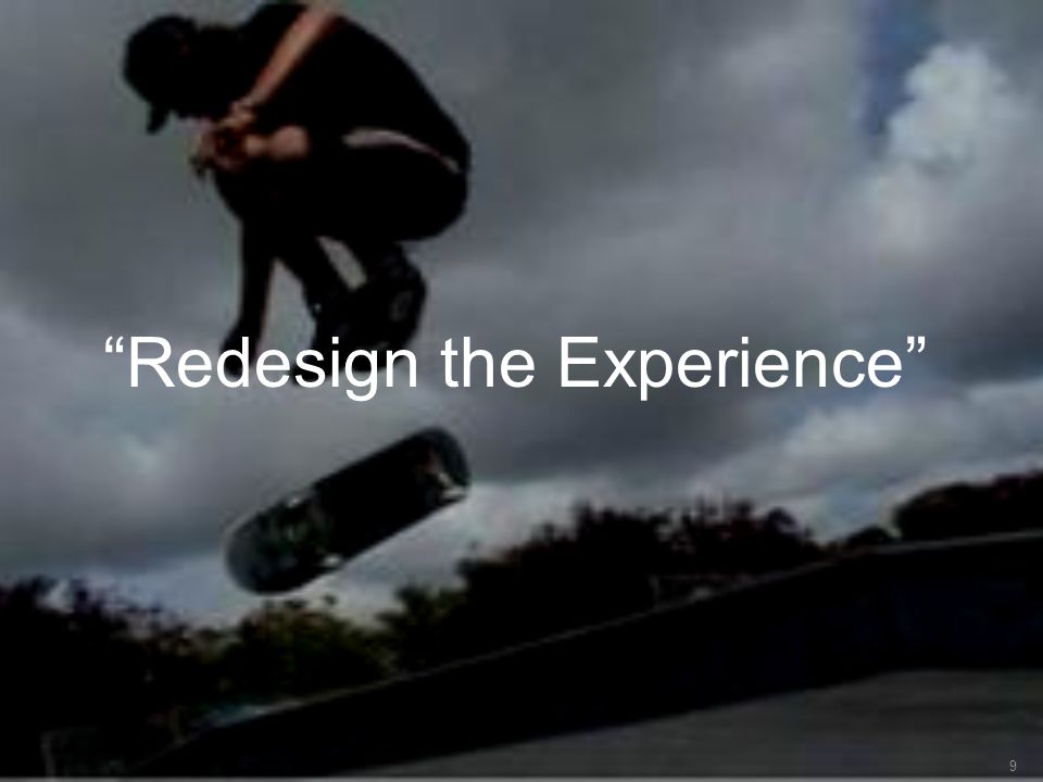 Redesign the Experience 9