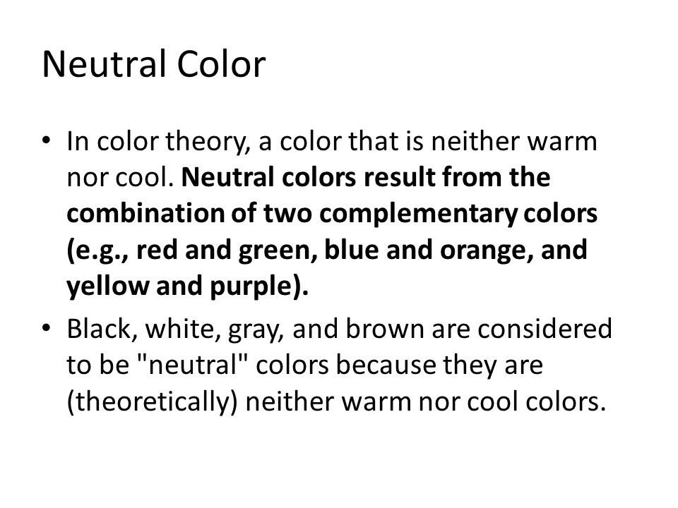 Neutral Color In color theory, a color that is neither warm nor cool.