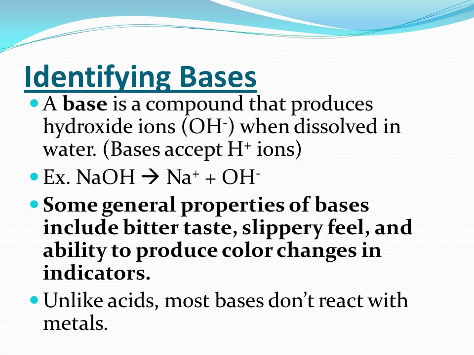 Identifying Bases A base is a compound that produces hydroxide ions (OH - ) when dissolved in water.