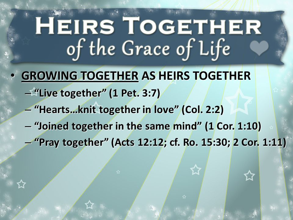 GROWING TOGETHER AS HEIRS TOGETHER GROWING TOGETHER AS HEIRS TOGETHER – Live together (1 Pet.