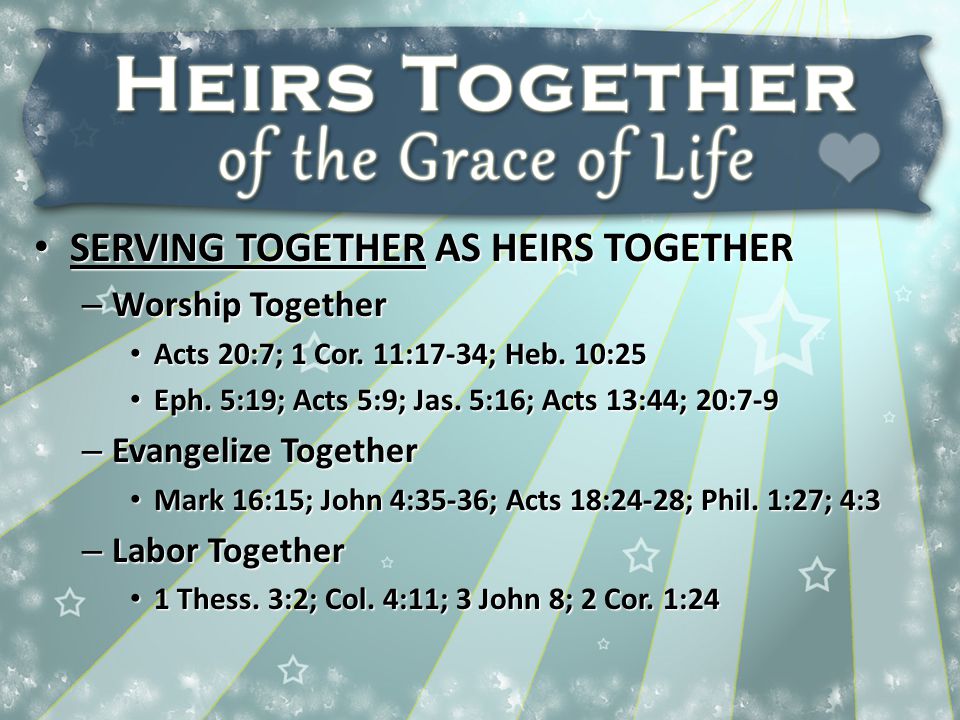 SERVING TOGETHER AS HEIRS TOGETHER SERVING TOGETHER AS HEIRS TOGETHER – Worship Together Acts 20:7; 1 Cor.