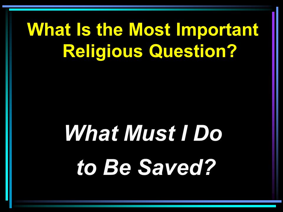 What Is the Most Important Religious Question What Must I Do to Be Saved