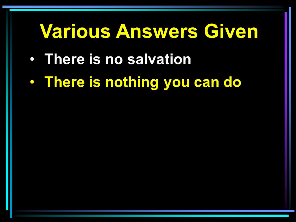 Various Answers Given There is no salvation There is nothing you can do
