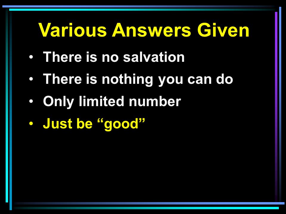 Various Answers Given There is no salvation There is nothing you can do Only limited number Just be good