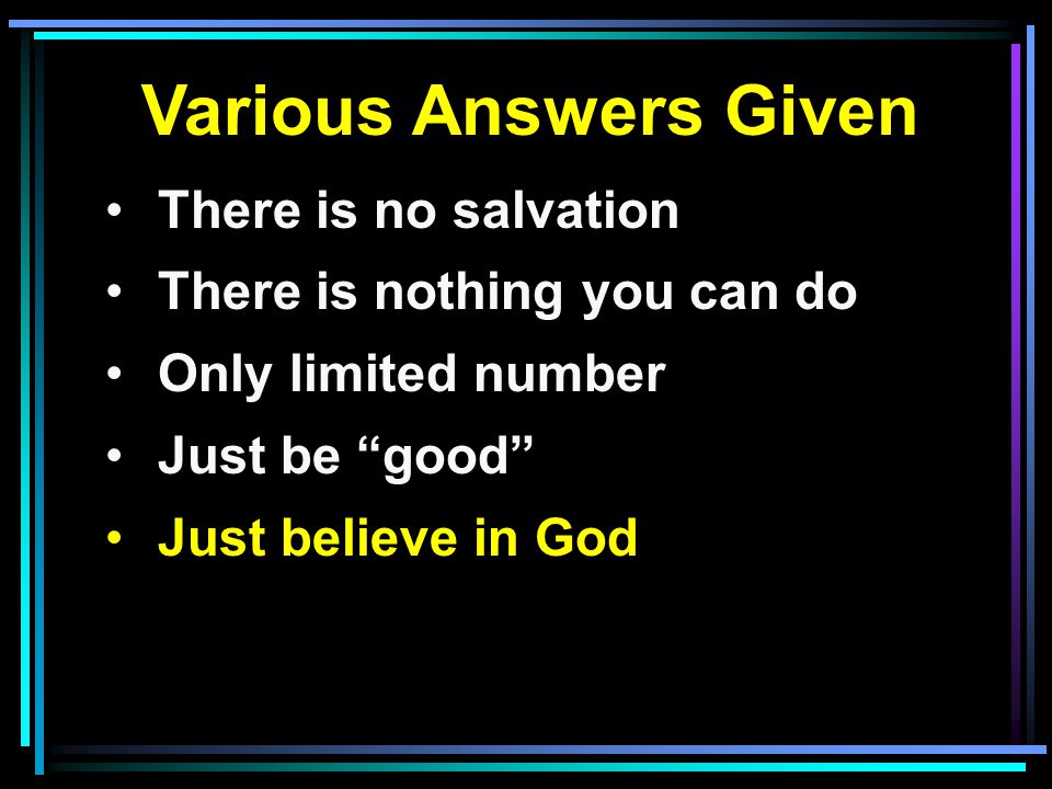 Various Answers Given There is no salvation There is nothing you can do Only limited number Just be good Just believe in God