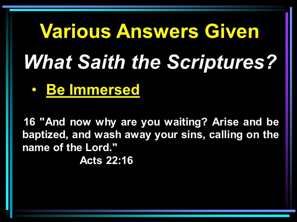 Various Answers Given What Saith the Scriptures. Be Immersed 16 And now why are you waiting.