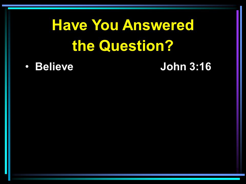 Have You Answered the Question Believe John 3:16