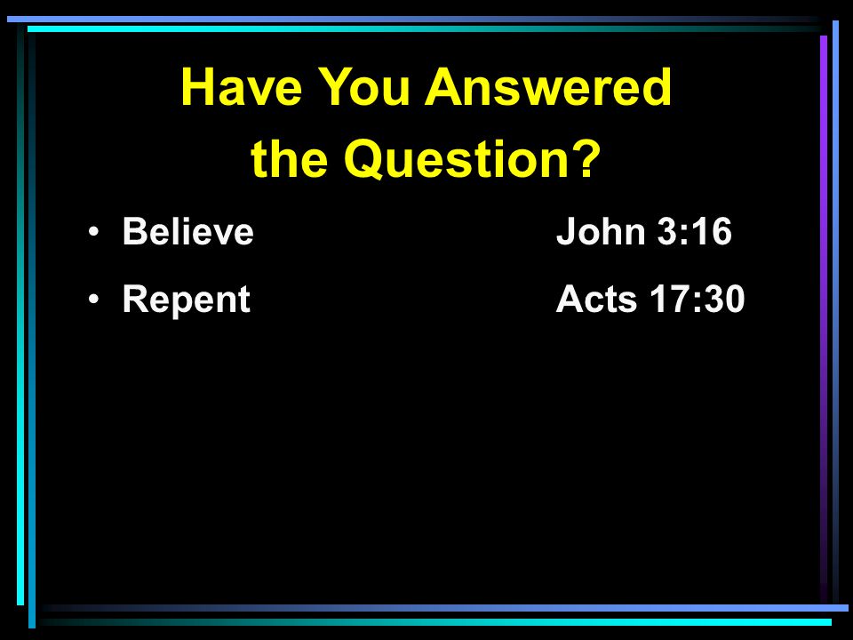 Have You Answered the Question Believe John 3:16 RepentActs 17:30