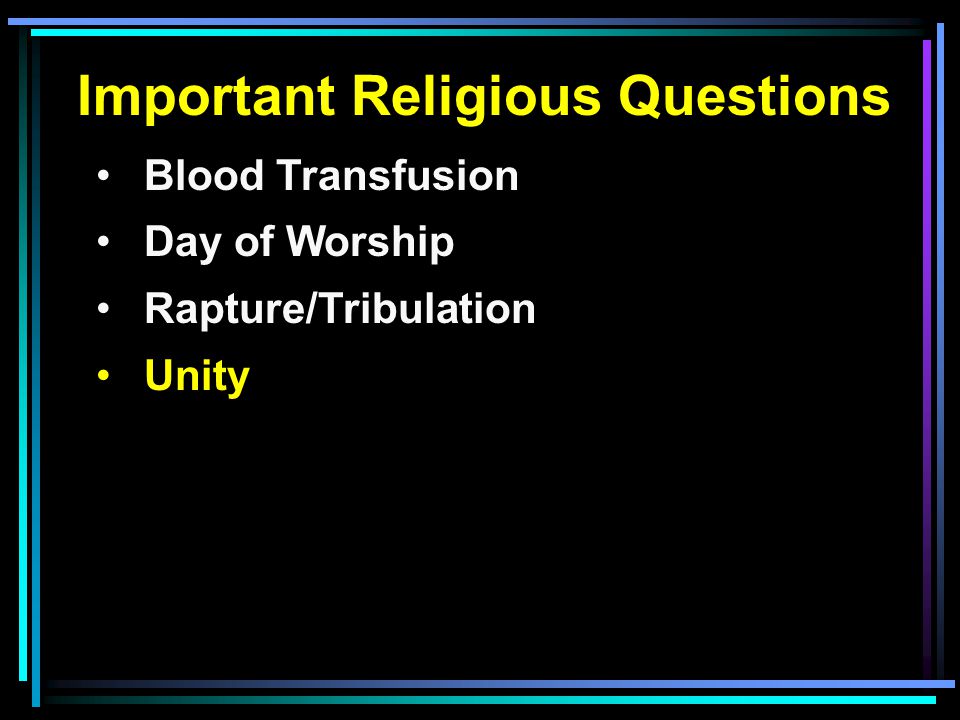 Important Religious Questions Blood Transfusion Day of Worship Rapture/Tribulation Unity
