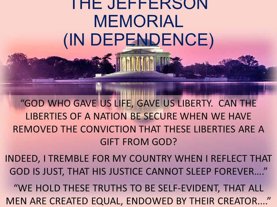 THE JEFFERSON MEMORIAL (IN DEPENDENCE) GOD WHO GAVE US LIFE, GAVE US LIBERTY.