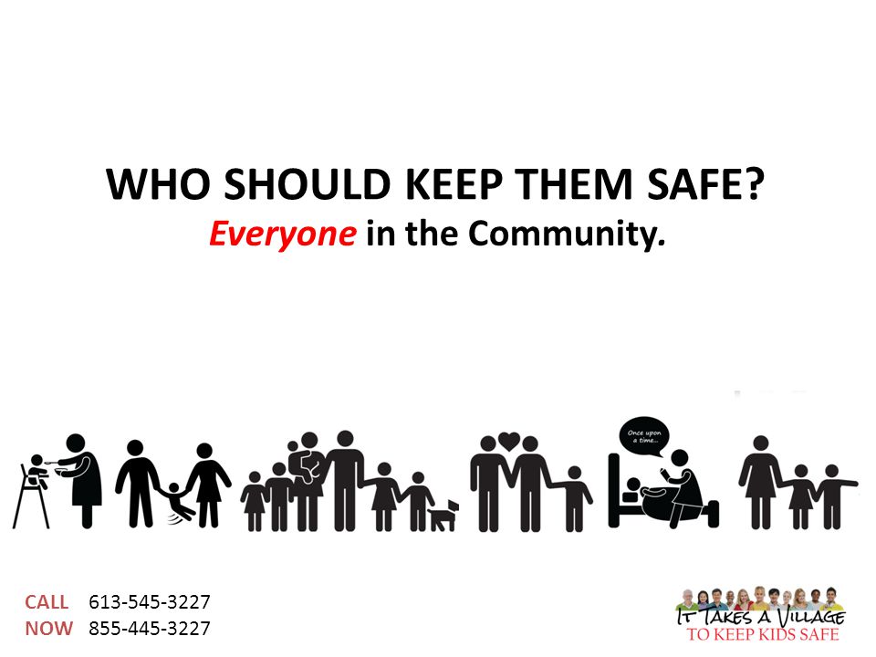 CALL NOW WHO SHOULD KEEP THEM SAFE Everyone in the Community.