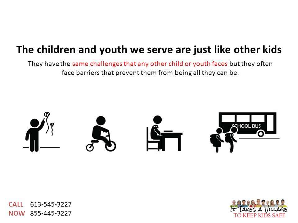 CALL NOW They have the same challenges that any other child or youth faces but they often face barriers that prevent them from being all they can be.
