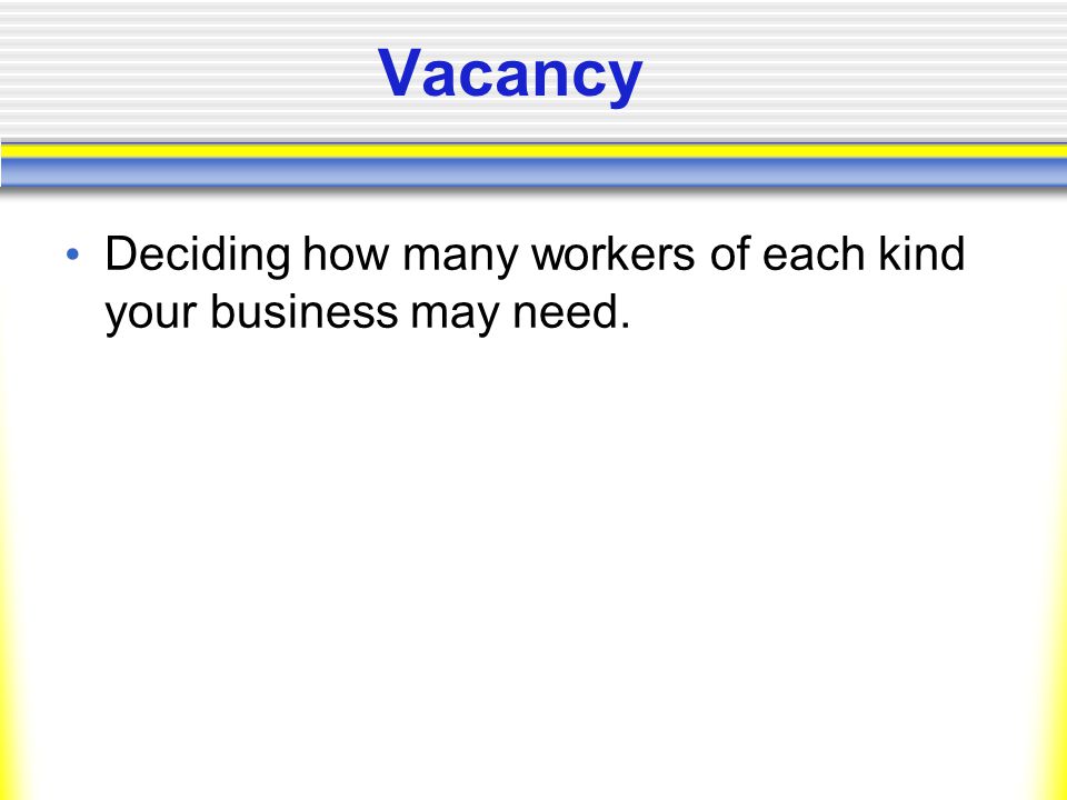 Vacancy Deciding how many workers of each kind your business may need.