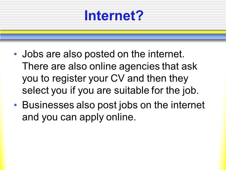 Internet. Jobs are also posted on the internet.