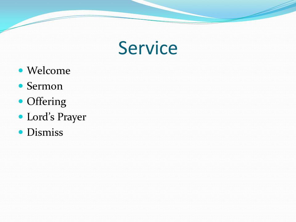 Service Welcome Sermon Offering Lord’s Prayer Dismiss