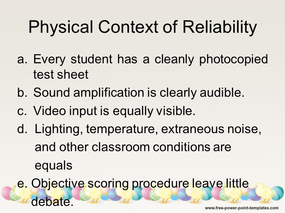 Physical Context of Reliability a.Every student has a cleanly photocopied test sheet b.Sound amplification is clearly audible.