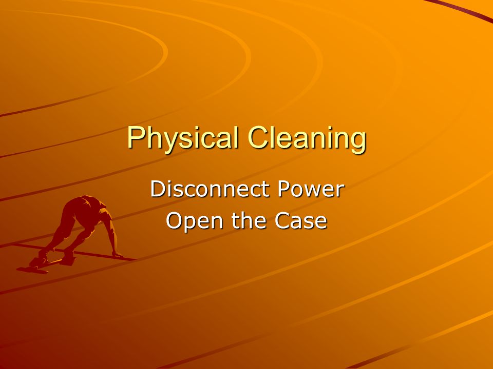 Physical Cleaning Disconnect Power Open the Case