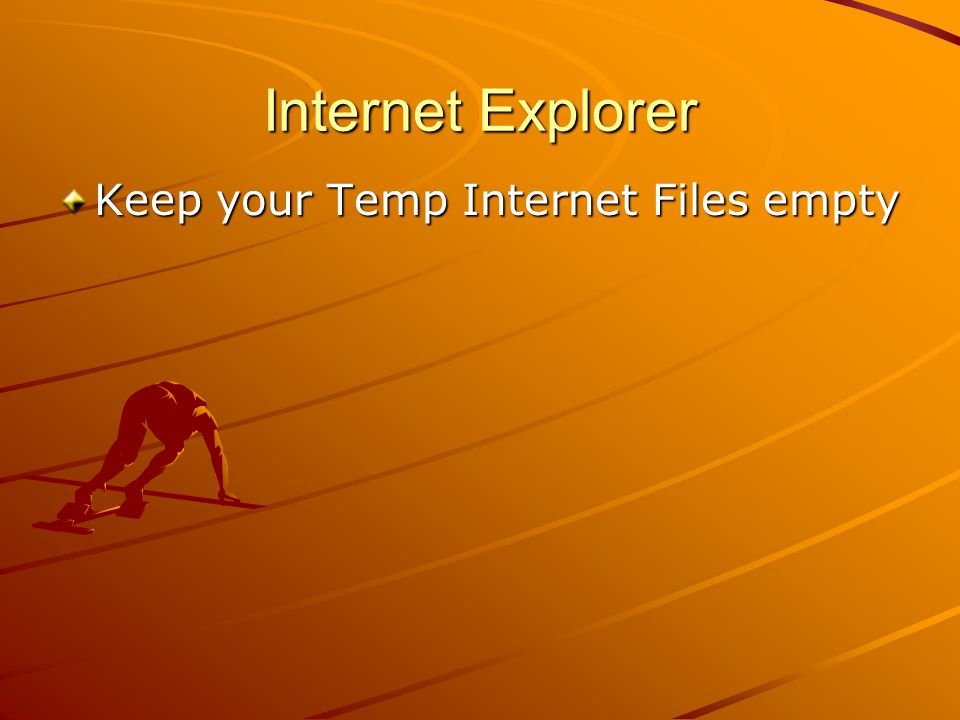Internet Explorer Keep your Temp Internet Files empty