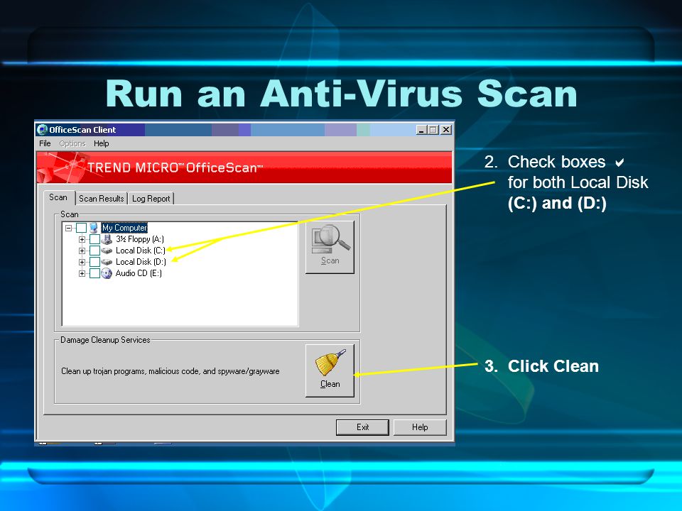 Run an Anti-Virus Scan 2. Check boxes  for both Local Disk (C:) and (D:) 3. Click Clean
