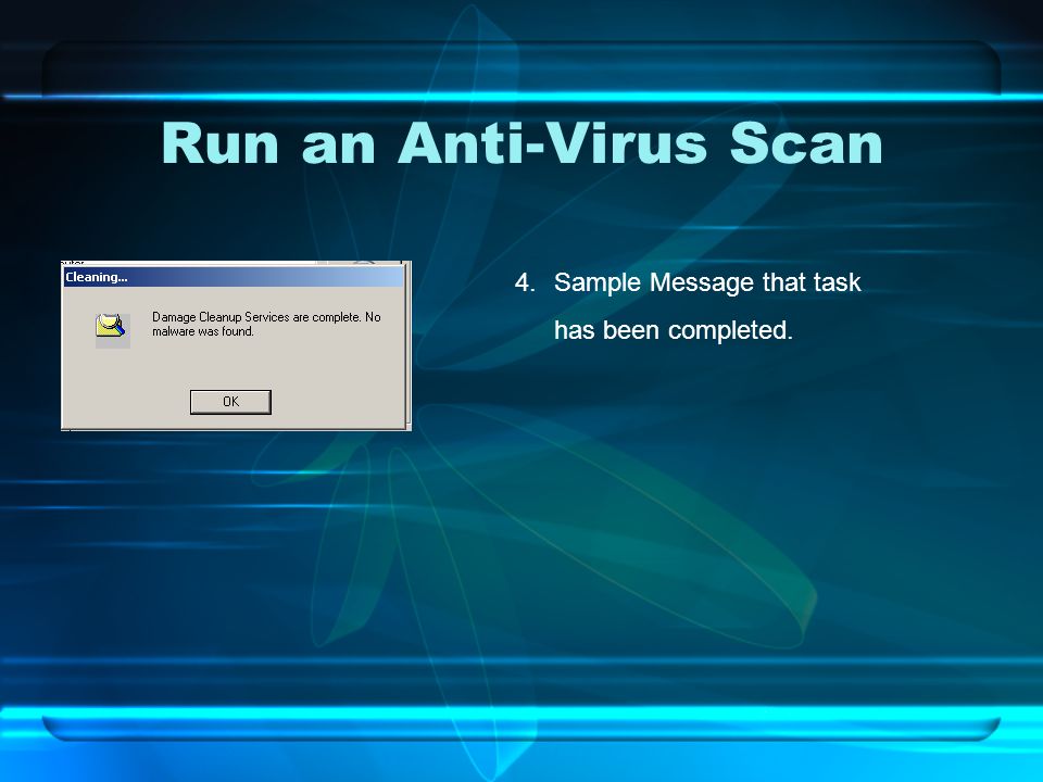 Run an Anti-Virus Scan 4.Sample Message that task has been completed.