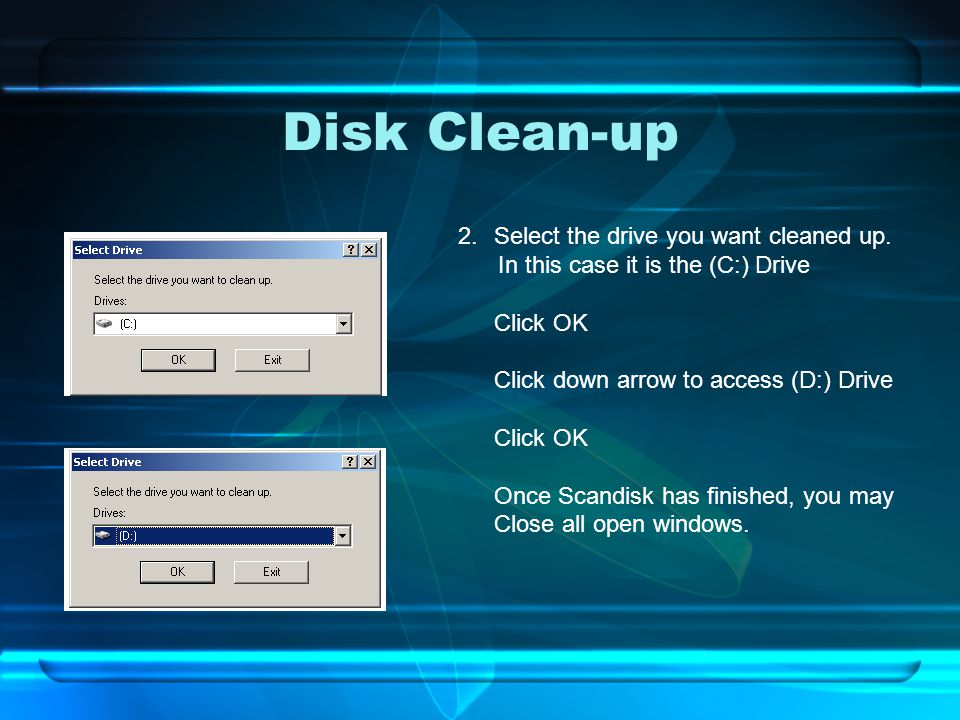 Disk Clean-up 2.Select the drive you want cleaned up.