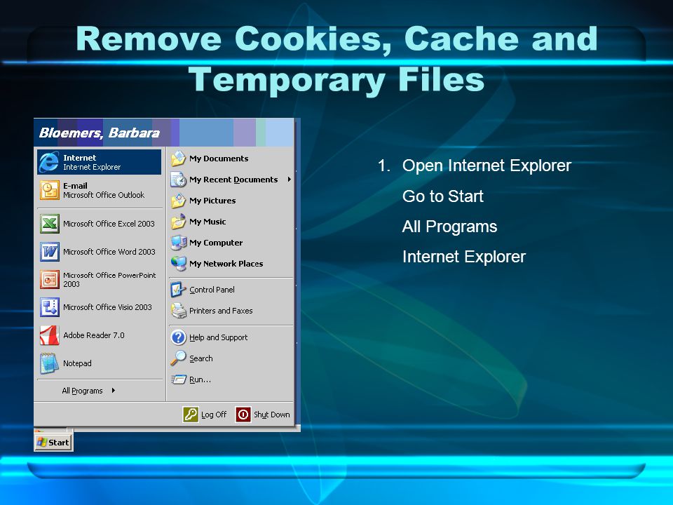 Remove Cookies, Cache and Temporary Files 1.Open Internet Explorer Go to Start All Programs Internet Explorer