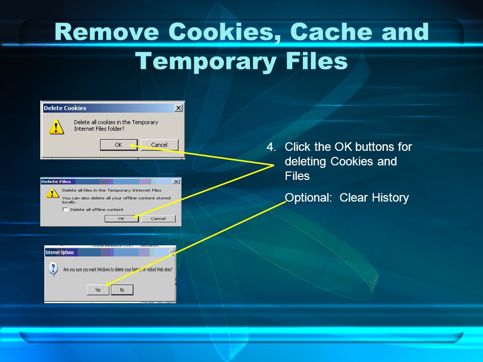 Remove Cookies, Cache and Temporary Files 4.Click the OK buttons for deleting Cookies and Files Optional: Clear History