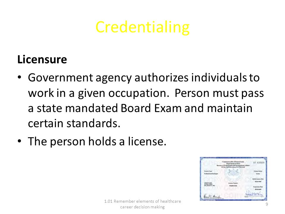 Credentialing Licensure Government agency authorizes individuals to work in a given occupation.