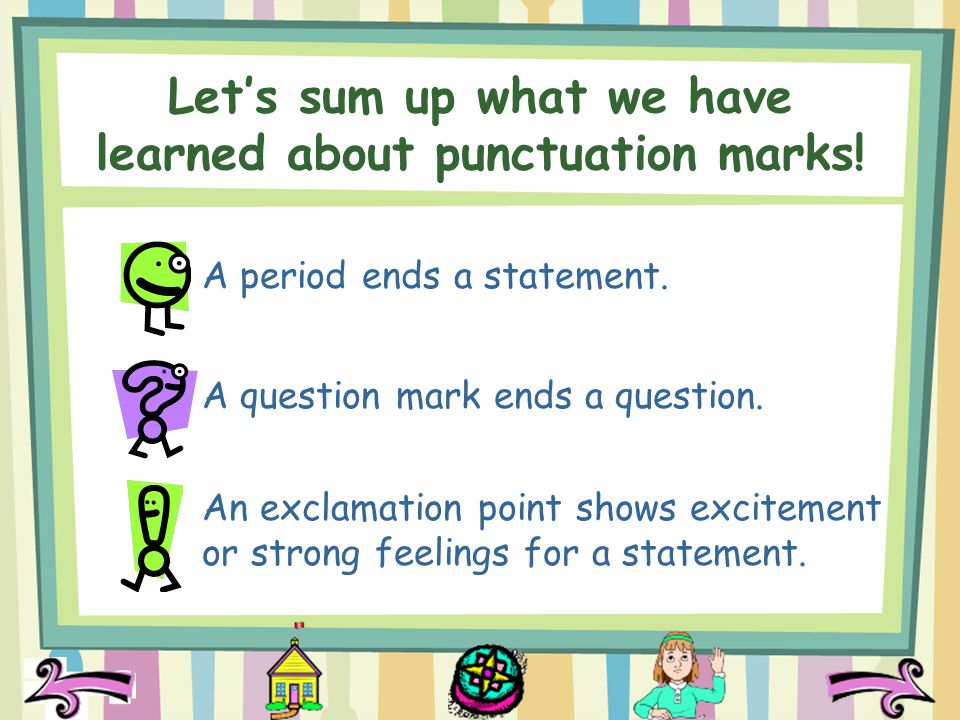 Let’s sum up what we have learned about punctuation marks.