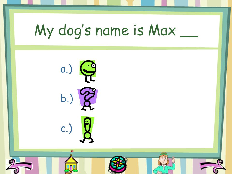 My dog’s name is Max __ a.) b.) c.)