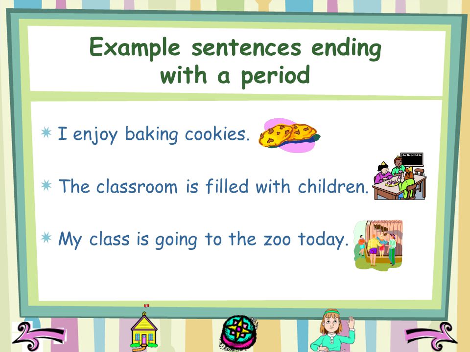 Example sentences ending with a period I enjoy baking cookies.